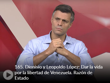 165. Dionisio y Leopoldo López: Dar la vida por la libertad de Venezuela. Razón de Estado