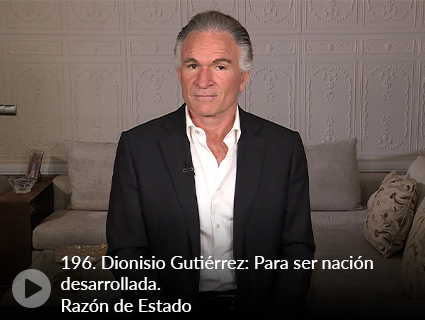 196. Dionisio Gutiérrez: Para ser nación desarrollada. Razón de Estado