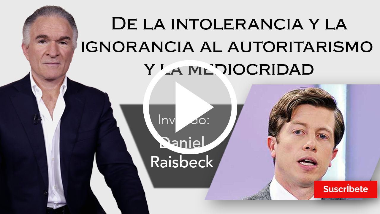 245. Dionisio y Daniel Raisbeck: de la intolerancia al autoritarismo y la mediocridad. Razón de Estado