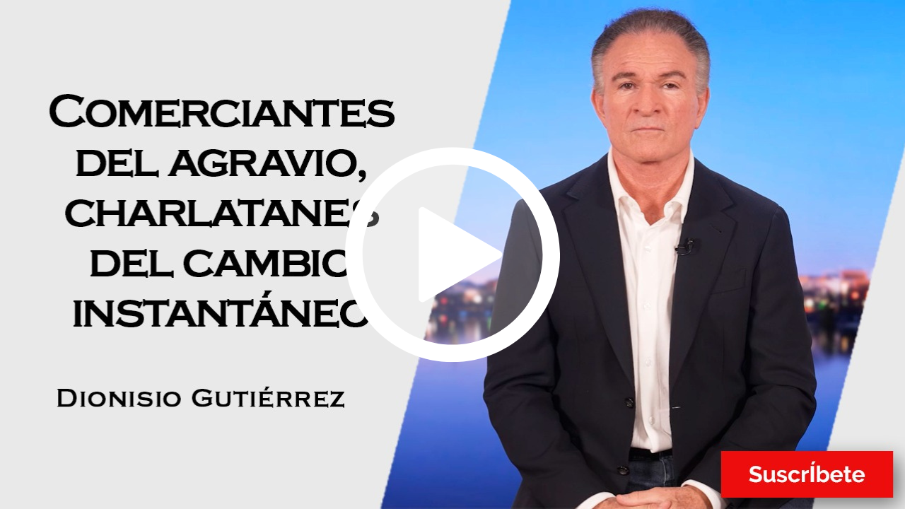 397. Dionisio Gutiérrez: Comerciantes del agravio, charlatanes del cambio instantáneo
